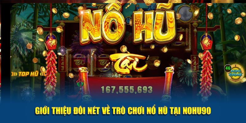 Giới thiệu đôi nét về game và mẹo chơi nổ hũ tại Nohu90