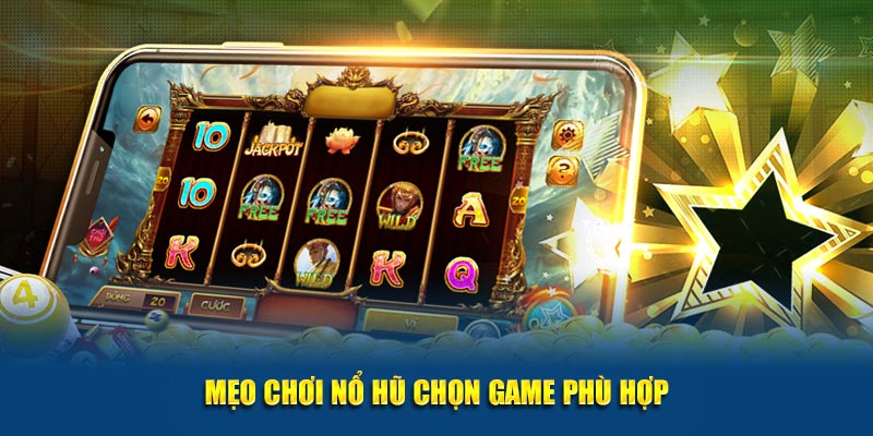 Mẹo chơi nổ hũ chọn game tham gia phù hợp