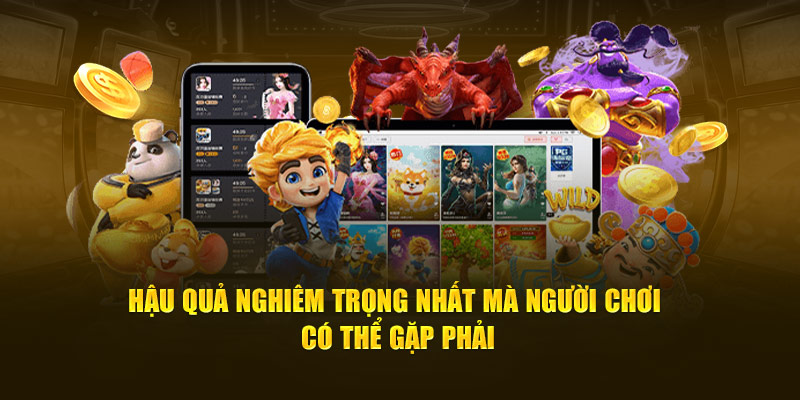 Hậu quả nghiêm trọng nhất mà người chơi có thể gặp phải.