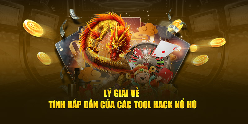 Lý giải về tính hấp dẫn của các tool hack nổ hũ.