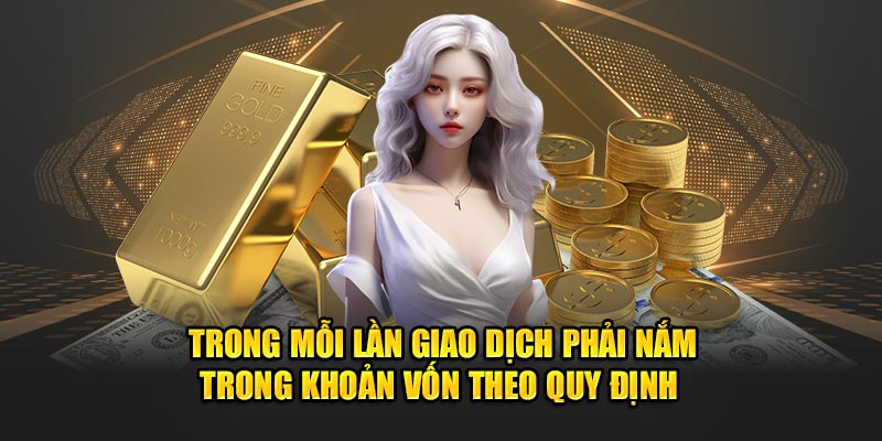 Trong mỗi lần giao dịch phải nắm trong khoản vốn theo quy định 